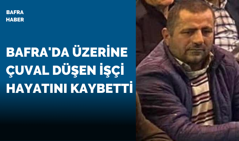 Bafra'da Üzerine Çuval Düşen İşçi Hayatını Kaybetti 