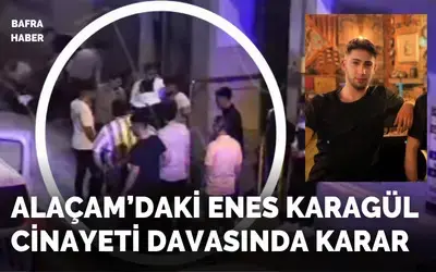 Alaçam’daki Enes Karagül Cinayeti Davasında Karar