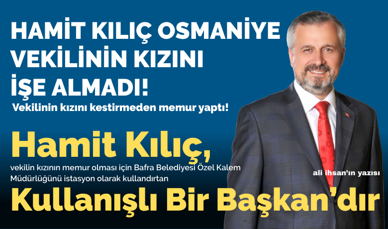 Hamit Kılıç, Osmaniye Vekilinin Kızını Kestirmeden Memur Yaptı!