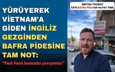 İngiliz Gezginden Bafra Pidesine Övgü: “fast Food Bununla Yarışamaz”