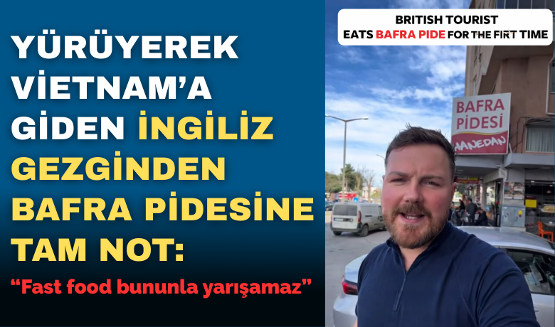 İngiliz Gezginden Bafra Pidesine Övgü: “fast Food Bununla Yarışamaz”