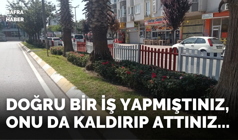 Doğru Bir İş Yapmıştınız, Onu Da Kaldırıp Attınız!