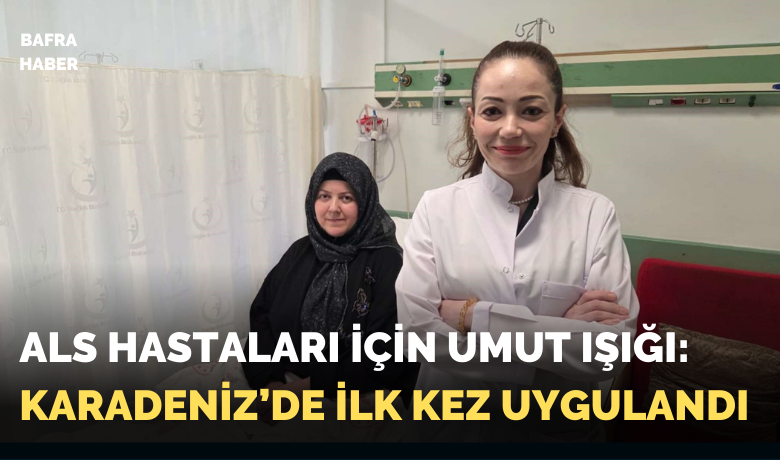 ALS hastaları için umutışığı: Karadeniz’de ilk kez uygulandı