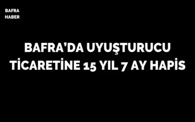 Bafra'da Uyuşturucu Ticaretine 15 Yıl 7 Ay Hapis 