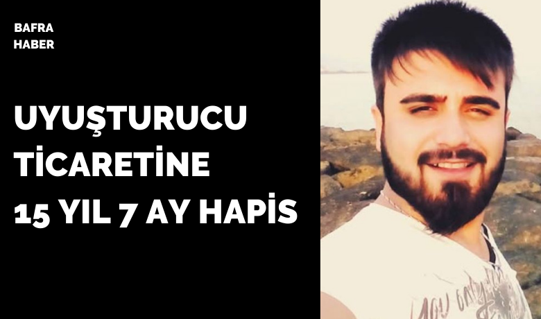 Bafra'da Uyuşturucu Ticaretine 15 Yıl 7 Ay Hapis 