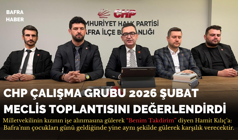 CHP Çalışma Grubu 2026 Şubat Meclis Toplantısını Değerlendirdi