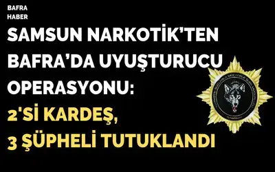Bafra’da Uyuşturucu Operasyonu: 3 Şüpheli Tutuklandı