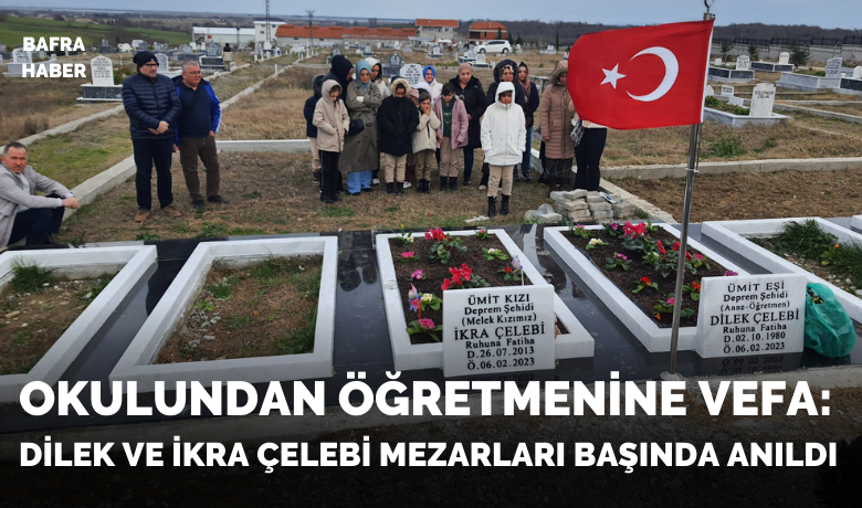 Okulundan Öğretmenine Vefa: Dilek Ve İkra Çelebi Mezarları Başında Anıldı