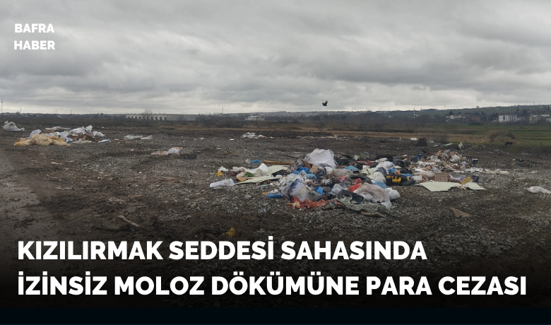 Kızılırmak Seddesi Sahasında İzinsiz Moloz Dökümüne Para Cezası