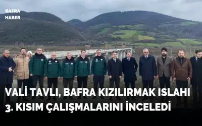 Vali Tavlı, Bafra Kızılırmak Islahı 3. Kısım Çalışmalarını İnceledi