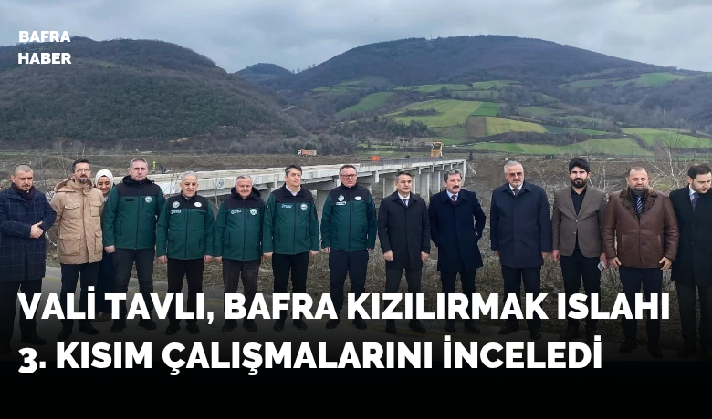 Vali Tavlı, Bafra Kızılırmak Islahı 3. Kısım Çalışmalarını İnceledi