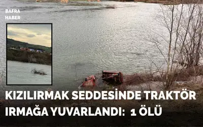 Traktör Kızılırmak’a Yuvarlandı: 1 ölü
