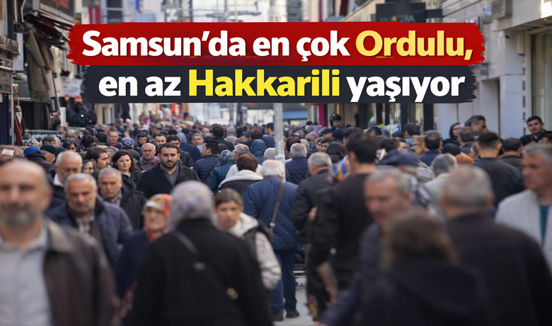 Samsun’da en çok Ordulu, en az Hakkarili yaşıyor