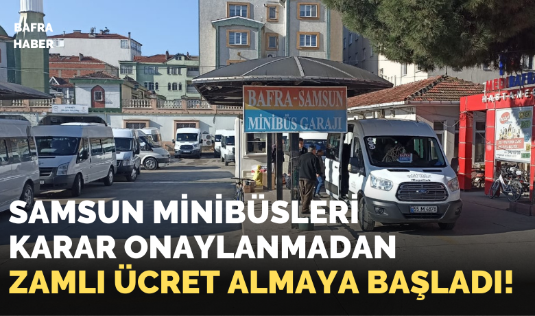 Samsun Minibüsleri Karar Onaylanmadan Zamlı Ücret Almaya Başladı!