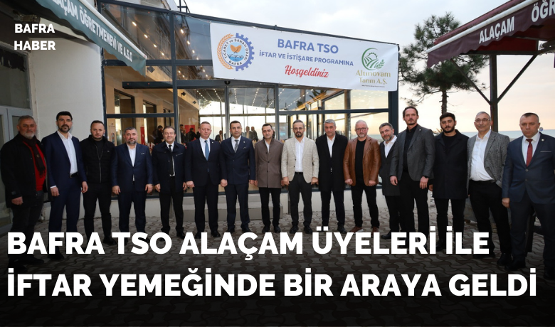 Bafra Tso Alaçam’da Üyeleriyle İftarda Buluştu