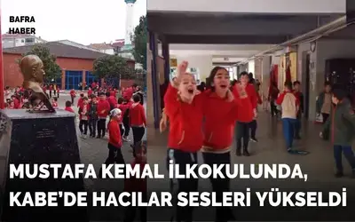 Bafra Mustafa Kemal İlkokulunda Kabe'de Hacılar Sesleri Yükseldi
