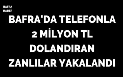 Bafra’da telefonla 2 milyon TL dolandıran zanlılar yakalandı