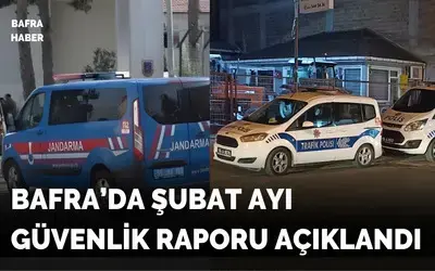 Bafra’da Şubat Ayı Güvenlik Raporu Açıklandı