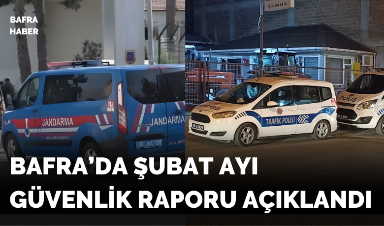 Bafra’da Şubat Ayı Güvenlik Raporu Açıklandı