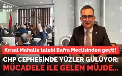 Kırsal Mahalle Talebi Bafra Meclisinden Geçti! Chp: Mücadele İle Gelen Müjde…