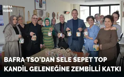 Bafra Tso’dan Sele Sepet Top Kandil Geleneğine Zembilli Katkı