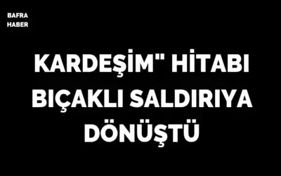 "Kardeşim" hitabı bıçaklı saldırıya dönüştü: 1 yaralı