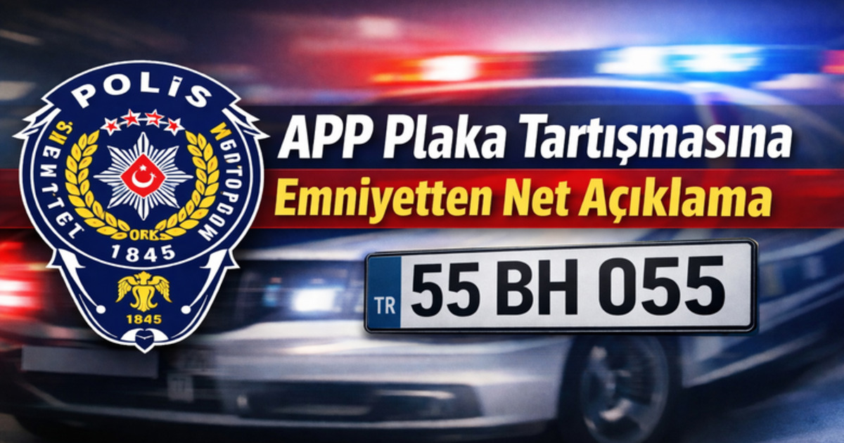 APP Plaka Tartışmasına Emniyetten Net Açıklama