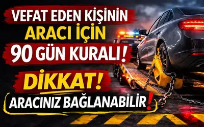 Vefat Eden Kişinin Aracı İçin 90 Gün Kuralı
