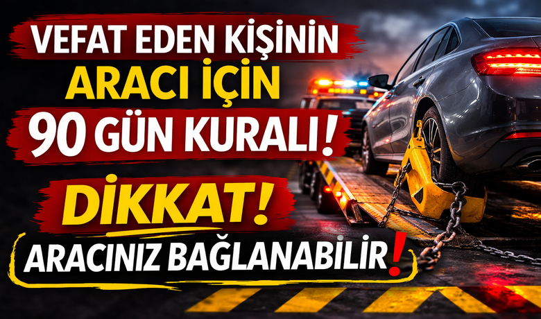 Vefat Eden Kişinin Aracı İçin 90 Gün Kuralı