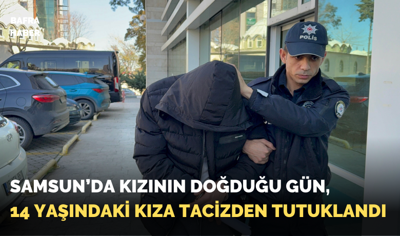 Tırda 14 yaşındaki kıza cinsel taciz iddiası:Zanlı kendi kızı dünyaya geldiği gün tutuklandı