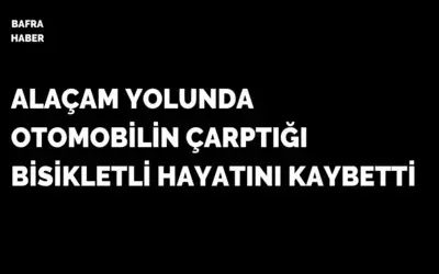 Alaçam yolunda otomobilin çarptığı bisikletli hayatını kaybetti