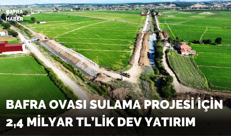 2,5 milyar TL’lik sulama projesi, 2ilçe ve 14 mahalleye fayda sağlayacak