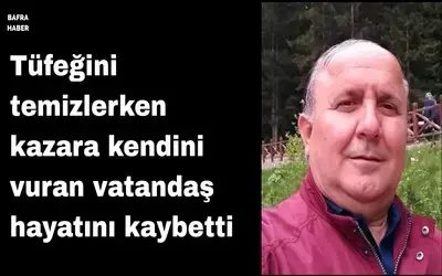 Tüfeğini temizlerken kazara kendini vuran vatandaş hayatını kaybetti