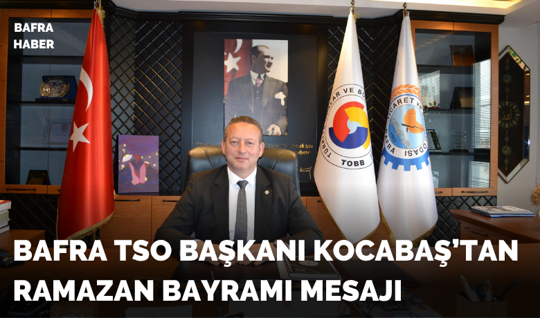 Bafra Tso BaşkanıKocabaş’tan Ramazan Bayramı Mesajı