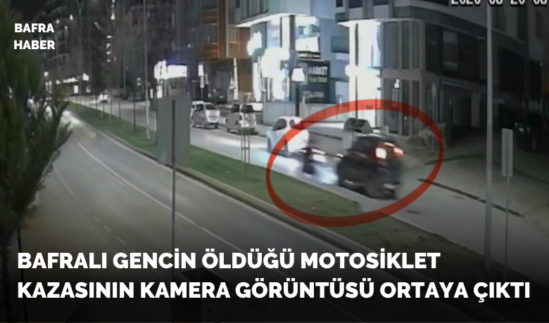 Bafralı gencin öldüğü motosikletkazasının kamera görüntüsü ortaya çıktı