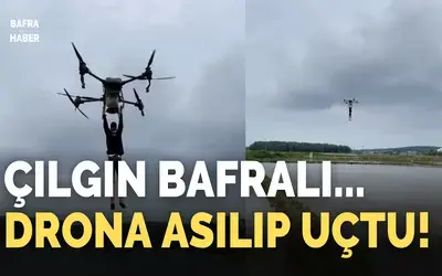 Çılgın Bafralı... Drona asılıp uçtu