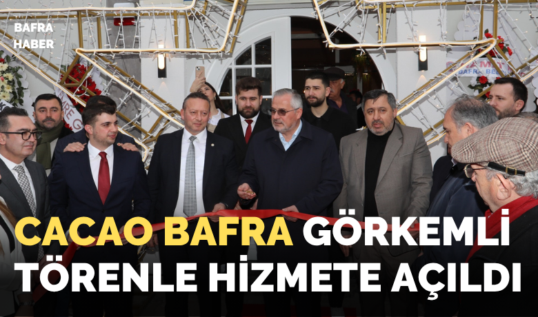 Cacao Bafra Görkemli  Törenle Hizmete Açıldı