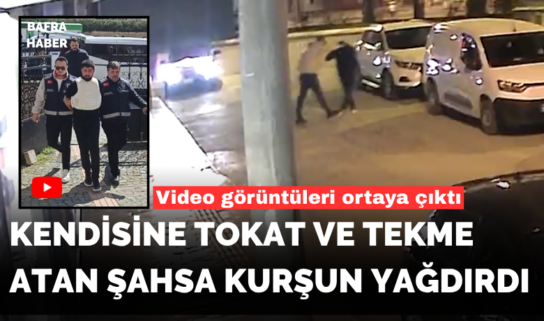 Kendisine tokat ve tekmeatan şahsa kurşun yağdırdı