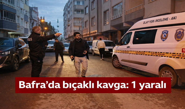 Bafra’da bıçaklı kavga: 1 yaralı