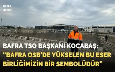 Kocabaş: “bafra Osb’de Yükselen Bu Eser Birliğimizin Bir Sembolüdür”
