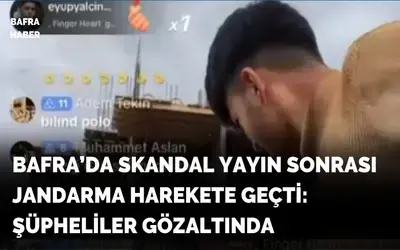 Bafra’da Skandal Yayın Sonrası Jandarma Harekete Geçti: Şüpheliler Gözaltında