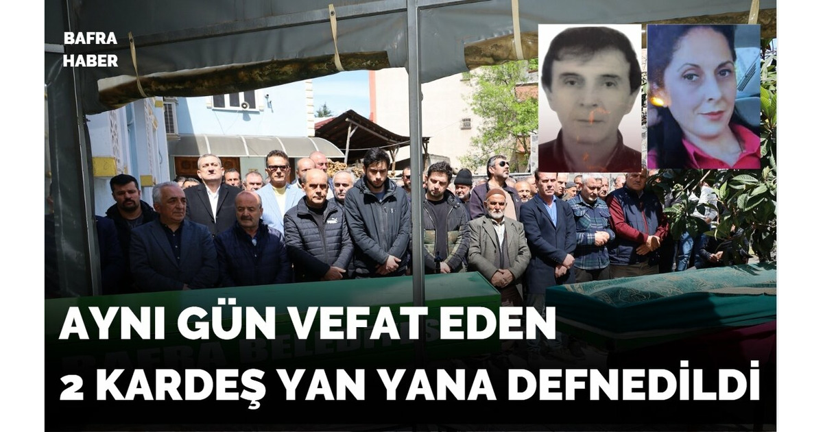 Bafra'da iki kardeş yan yana toprağa verildi
