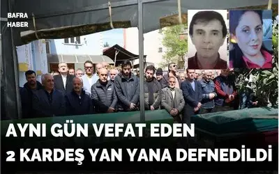 Bafra'da iki kardeş yan yana toprağa verildi
