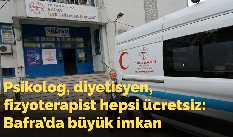 Psikolog, diyetisyen, fizyoterapist hepsiücretsiz: Bafra’da büyük imkan