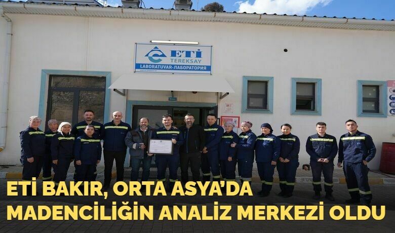 Eti Bakır, Orta Asya’daMadenciliğin Analiz Merkezi Oldu
