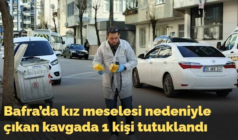 Bafra’da kız meselesi nedeniyleçıkan kavgada 1 kişi tutuklandı