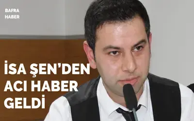 Bafra Elektrikçiler Odası Sekreteri İsa Şen Hayatını Kaybetti