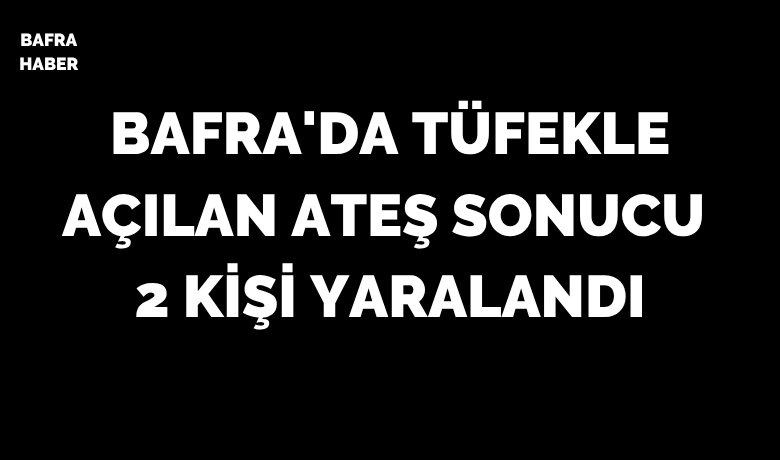 Bafra'da silahlı kavga: 2 yaralı
