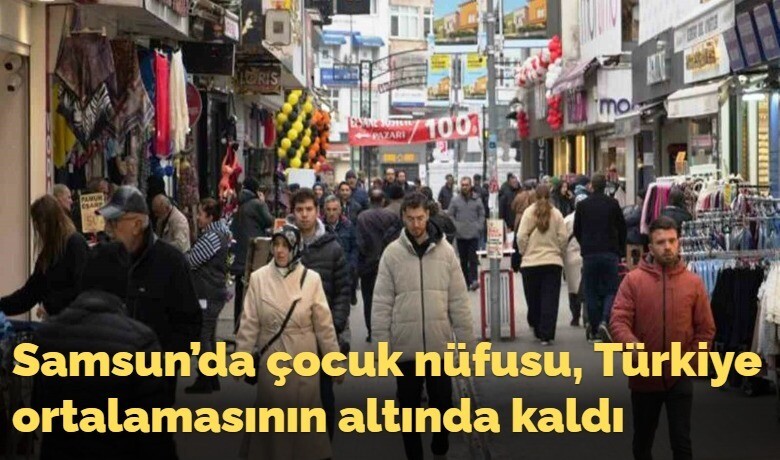 Samsun’da çocuk nüfusu,Türkiye ortalamasının altında kaldı