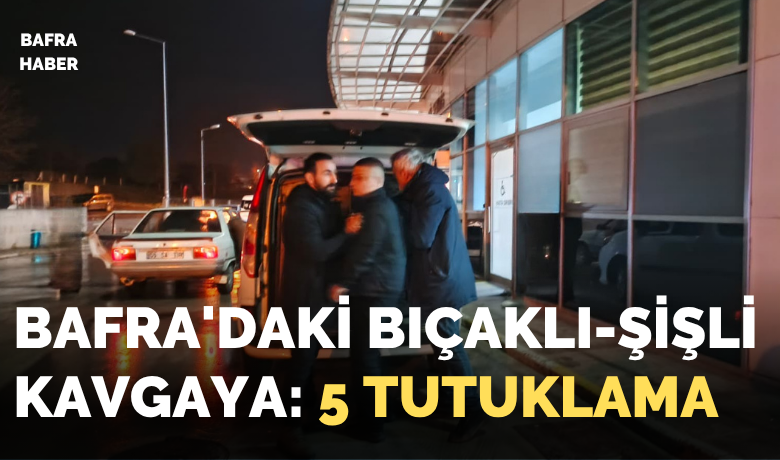 Bafra’da bıçaklı kavga: 5 tutuklama